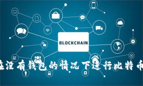 如何在没有钱包的情况下进行比特币交易？