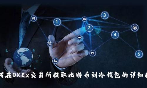 如何在OKEx交易所提取比特币到冷钱包的详细指南