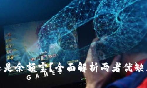 放余利宝好还是余额宝？全面解析两者优缺点及适用人群