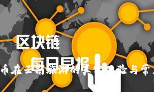  维卡币在云南旅游的真实体验与常见误区
