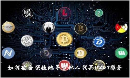 如何安全便捷地寻求他人代买USDT服务